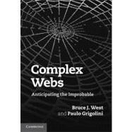 Complex Webs: Anticipating the Improbable by Bruce J. West , Paolo Grigolini, 9780521113663