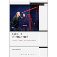 Brecht in Practice Theatre, Theory and Performance by Barnett, David; Brater, Enoch; Taylor-Batty, Mark, 9781408183663