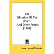 Librarian of the Desert : And Other Poems (1908) by Koopman, Harry Lyman, 9781437033663