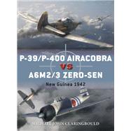 P-39/P-400 Airacobra Vs A6m2/3 Zero-sen by Claringbould, Michael John; Laurier, Jim; Hector, Gareth, 9781472823663