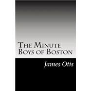 The Minute Boys of Boston by Otis, James, 9781502513663