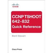 CCNP TSHOOT 642-832 Quick Reference by Stewart, Brent, 9781587143663