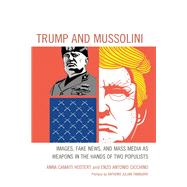 Trump and Mussolini Images, Fake News, and Mass Media as Weapons in the Hands of Two Populists by Hostert, Anna Camaiti; Cicchino, Enzo Antonio; Tamburri, Anthony Julian, 9781683933663