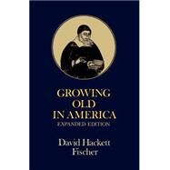 Growing Old in America The Bland-Lee Lectures Delivered at Clark University by Fischer, David Hackett, 9780195023664