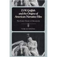 D.W. Griffith and the Origins of American Narrative Film by Gunning, Tom, 9780252063664