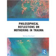 Philosophical Reflections on Mothering in Trauma by Burchard, Melissa, 9780367903664