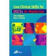 Core Clinical Skills : How to Succeed in OSCEs in Medicine by Dornan & O'Neill, 9780443063664