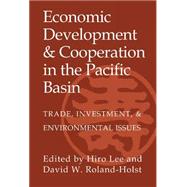 Economic Development and Cooperation in the Pacific Basin: Trade, Investment, and Environmental Issues by Edited by Hiro Lee , David W. Roland-Holst, 9780521583664