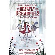 League of Beastly Dreadfuls #3: The Witch's Glass by GRANT, HOLLY, 9781101933664