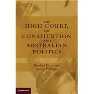 The High Court, the Constitution and Australian Politics by Dixon, Rosalind; Williams, George, 9781107043664