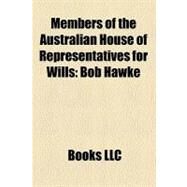 Members of the Australian House of Representatives for Wills : Bob Hawke, Phil Cleary, Kelvin Thomson, Bill Bryson, Gordon Bryant by , 9781156243664