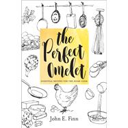 The Perfect Omelet Essential Recipes for the Home Cook by Finn, John E., 9781581573664