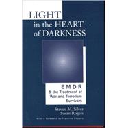 Light in the Heart of Darkness EMDR and the Treatment of War and Terrorism Survivors by Rogers, Susan; Silver, Steven M., 9780393703665