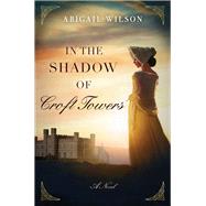 In the Shadow of Croft Towers by Wilson, Abigail, 9780785223665