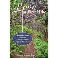 Love at First Hike A Memoir About Love and Triumph on the Appalachian Trail by Pugh, Michelle, 9780811713665