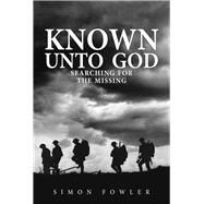 Known Unto God Searching for the Missing by Fowler, Simon, 9781398103665