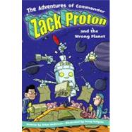 The Adventures of Commander Zack Proton and the Wrong Planet by Anderson, Brian; Holgate, Doug, 9781416913665