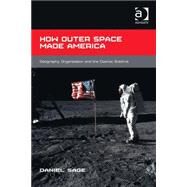 How Outer Space Made America: Geography, Organization and the Cosmic Sublime by Sage,Daniel, 9781472423665
