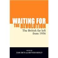 Waiting for the Revolution The British Far Left from 1956 by Smith, Evan; Worley, Matthew, 9781526113665