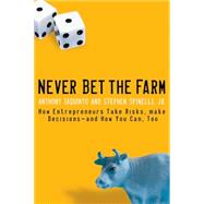 Never Bet the Farm How Entrepreneurs Take Risks, Make Decisions -- and How You Can, Too by Iaquinto, Anthony; Spinelli, Stephen, 9780787983666