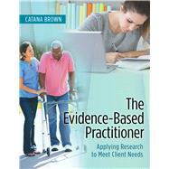 The Evidence-Based Practitioner: Applying Research to Meet Client Needs by Brown, Catana, 9780803643666