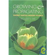 Growing and Propagating Showy Native Woody Plants by Bir, Richard E.; Palmer, Karen, 9780807843666