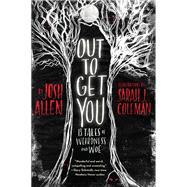 Out to Get You 13 Tales of Weirdness and Woe by Allen, Josh; Coleman, Sarah J., 9780823443666