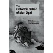 Historical Fiction of Mori Ogai by Mori, Ogai; Dilworth, David; Rimer, J. Thomas, 9780824813666