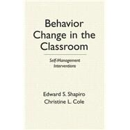 Behavior Change in the Classroom Self-Management Interventions by Shapiro, Edward S.; Cole, Christine L., 9780898623666