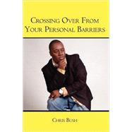 Crossing over from Your Personal Barriers by Bush, Chris, 9781419663666