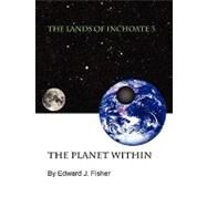 The Lands of Inchoate: The Planet Within by Fisher, Edward J., 9781450013666