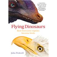 Flying Dinosaurs How Fearsome Reptiles Became Birds by Pickrell, John, 9781742233666