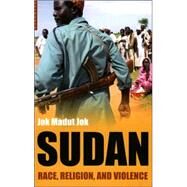 Sudan Race, Religion, and Violence by Jok, Jok Madut, 9781851683666