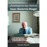 Journey to My Father, Isaac Bashevis Singer by Zamir, Israel, 9789654943666