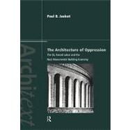 The Architecture of Oppression: The SS, Forced Labor and the Nazi Monumental Building Economy by Jaskot,Paul B., 9780415173667