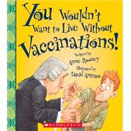 You Wouldn't Want to Live Without Vaccinations! by Rooney, Anne, 9780531213667