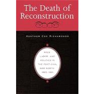 The Death of Reconstruction by Richardson, Heather Cox, 9780674013667