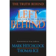 The Truth Behind Left Behind A Biblical View of the End Times by Hitchcock, Mark; Ice, Thomas; LaHaye, Tim, 9781590523667