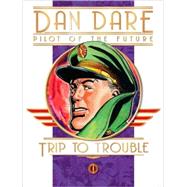 Dan Dare: Pilot of the Future: Trip to Trouble by Hampson, Frank; Bellamy, Frank; Eden, Eric, 9781848563667