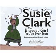 Susie Clark: The Bravest Girl You've Ever Seen by Hickey-Johnson, Joshalyn; Calvin, Hayle, 9798350923667