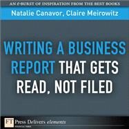 Writing a Business Report That Gets Read, Not Filed by Canavor, Natalie; Meirowitz, Claire, 9780132543668