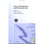 Islam, Globalization and Postmodernity by Ahmed,Akbar S.;Ahmed,Akbar S., 9780415093668