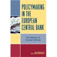 Policymaking in the European Central Bank The Masters of Europe's Money by Kaltenthaler, Karl, 9780742553668