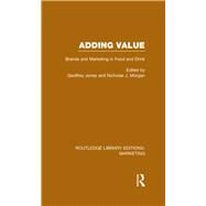 Adding Value (RLE Marketing): Brands and Marketing in Food and Drink by Jones; Geoffrey G., 9781138793668