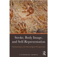 Stroke, Body Image, Self Representation: Psychoanalytic and Neurological Perspectives by Morin,Catherine, 9781138933668