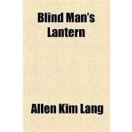 Blind Man's Lantern by Lang, Allen Kim, 9781153783668