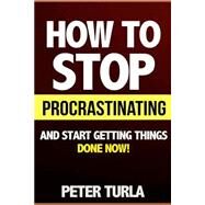 How to Stop Procrastinating and Start Getting Things Done Now! by Turla, Peter; Setting, Goal, 9781506143668