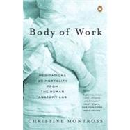 Body of Work : Meditations on Mortality from the Human Anatomy Lab by Montross, Christine (Author), 9780143113669