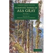 Scientific Papers of Asa Gray by Gray, Asa; Sargent, Charles Sprague, 9781108083669