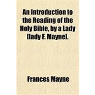 An Introduction to the Reading of the Holy Bible, by a Lady [Lady F. Mayne]. by Mayne, Frances, 9781151623669